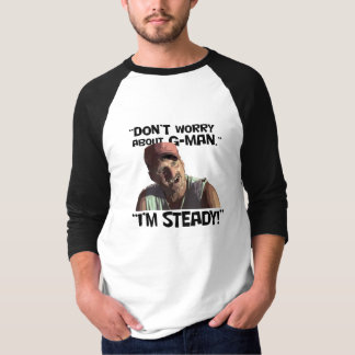 Maak je geen zorgen over G-Man... Ik ben Steady. T-shirt