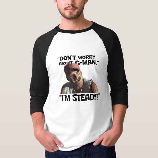 Maak je geen zorgen over G-Man... Ik ben Steady. T-shirt (Voorkant)