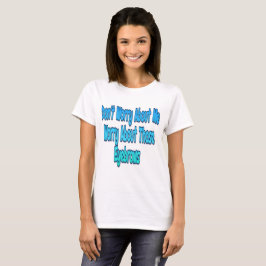 Maak je geen zorgen over mij t-shirt