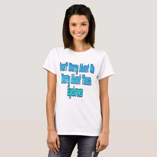 Maak je geen zorgen over mij t-shirt (Voorkant volledig)