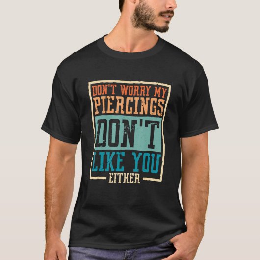 Maak je geen zorgen over mijn Piercings, ook niet  T-shirt (Voorkant)