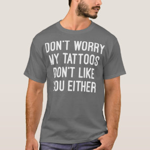 Maak je geen zorgen over mijn tatoeages... want je t-shirt