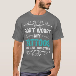 Maak je geen zorgen over mijn Tattoos... T-shirt