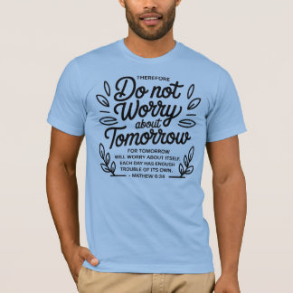 Maak je geen zorgen over morgen (Mattheüs 6:34) T-shirt