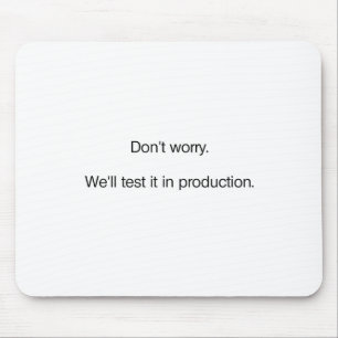 Maak je geen zorgen. We testen het in Productie Muismat