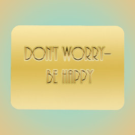 Maak je geen zorgen. Wees blij Magneet