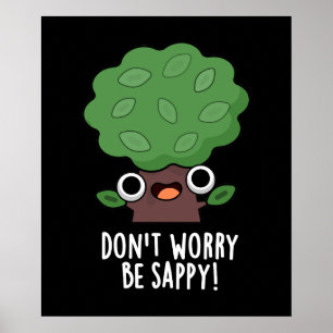 Maak je geen zorgen wees Sappy Funny Tree Pun Dark Poster