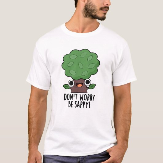 Maak je geen zorgen wees sappy grappige boomwoords t-shirt (Voorkant)