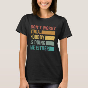 Maak je geen zorgen Yoga Niemand doet mij ook 1 T-shirt