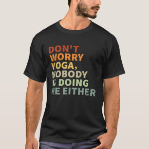Maak je geen zorgen Yoga Niemand doet mij ook 2 T-shirt