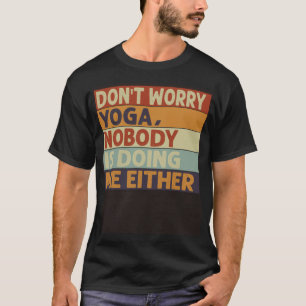 Maak je geen zorgen Yoga Niemand doet mij ook T-shirt