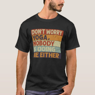 Maak je geen zorgen Yoga Niemand doet mij ook T-shirt