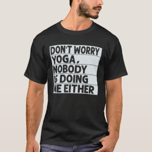 Maak je geen zorgen Yoga  Niemand doet mij ook T-shirt