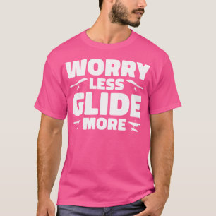 Maak je minder zorgen, zweef meer Zweefvliegtuig Z T-shirt