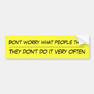 Maak je niet druk wat mensen denken funny bumper s bumpersticker