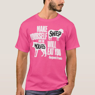 Maak jezelf schapen en de wolven zullen je opeten t-shirt