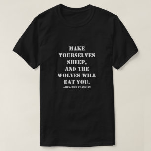 Maak jezelf schapen, en de wolven zullen je opeten t-shirt