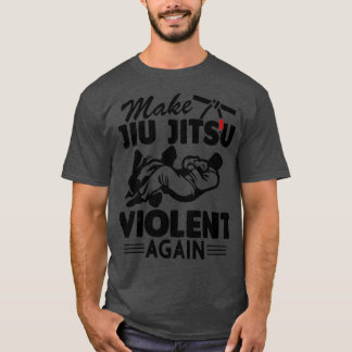 Maak Jiu Jitsu Violent Weer Funny Jiu Jitsu T-shirt