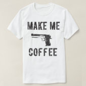 MAAK ME KOFFIE-Pistolen en koffie-Shirt T-shirt (Design voorkant)