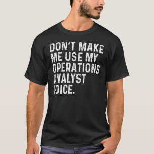 Maak Me Niet Gedwongen Mijn Operations Analyst Gra T-shirt
