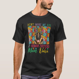 Maak Me Niet Gedwongen Om Mijn Duitse Herders Moed T-shirt