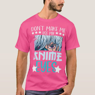 Maak me niet mijn Anime Eyes Anime Kawaii Anime ge T-shirt