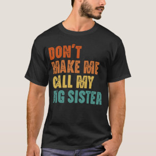 Maak Me Niet Zorgen Dat Ik Mijn Grote Zus Moet Bel T-shirt