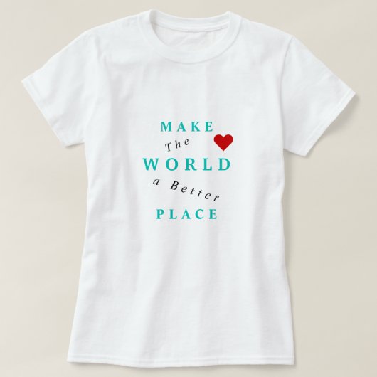 Maak van de wereld een betere plaats T-Shirt tekst (Design voorkant)