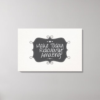 Maak vandaag belachelijk verbazingwekkend canvas afdruk
