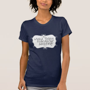 Maak vandaag belachelijk verbazingwekkend t-shirt