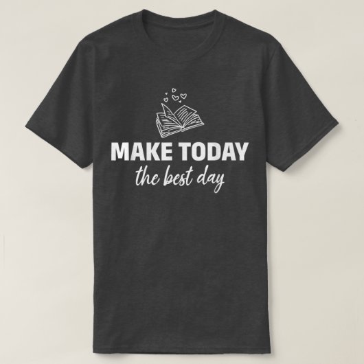 Maak vandaag de beste dag Inspirerend Boek Lover B T-shirt (Design voorkant)