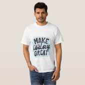 Maak vandaag een geweldig T-shirt (Voorkant volledig)
