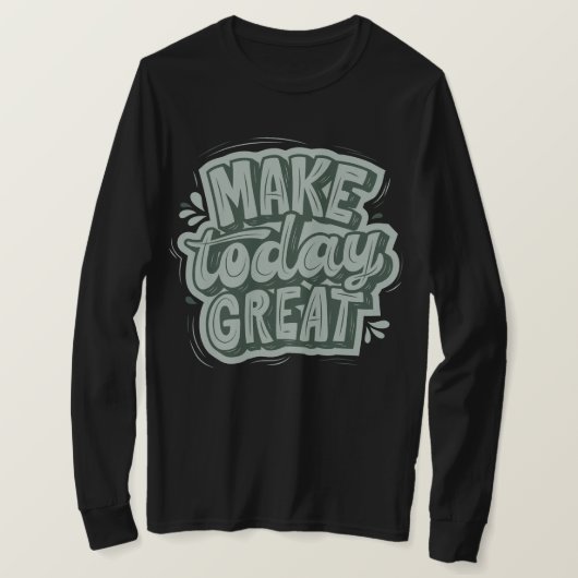 Maak vandaag een geweldige dag door motivatie te z t-shirt (Design voorkant)