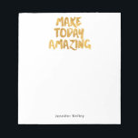 Maak vandaag een ongelofelijk persoonlijk Notitieb Notitieblok<br><div class="desc">Klassiek ontwerp met "Make Today Amazing" in een faux gouden folie,  op maat gemaakt met jouw naam in een scherp en schoon lettertype. Gebruik de vorm van de sjabloon om uw douanetekst toe te voegen. Met de functie Aanpassen kunt u de tekenstijl,  grootte en kleur wijzigen.</div>