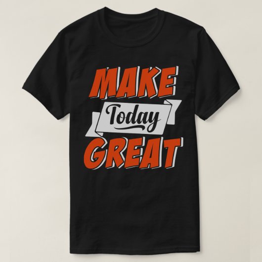 Maak vandaag geweldig t-shirt (Design voorkant)