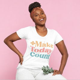 Maak vandaag tellen Inspirerend citaten vrouwen T-shirt