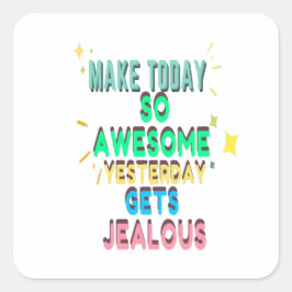 Maak vandaag zo Geweldige gisteren wordt jaloers Vierkante Sticker