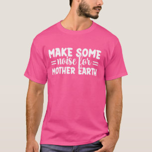 Maak wat lawaai voor Moeder Aarde - Dag van de Aar T-shirt