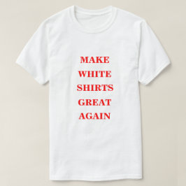 Maak witte Shirten weer geweldig T-shirt