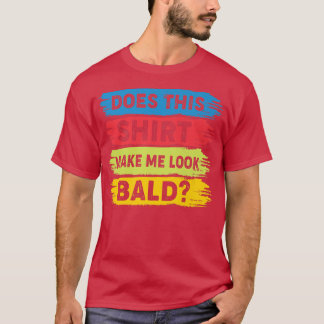  maakt dat me een Bald Funny Bald Hea lijkt T-shirt