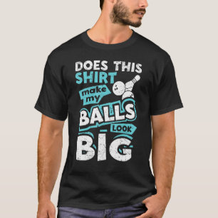 Maakt dat mijn ballen er groot uitzien, grappige B T-shirt
