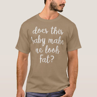 maakt deze baby me er dik uitzien ? t-shirt