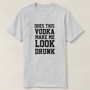 Maakt deze wodka me Drink? T-shirt