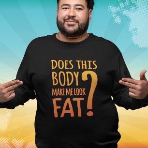 Maakt dit lichaam me dik lijken? Grappig sweatshir T-shirt