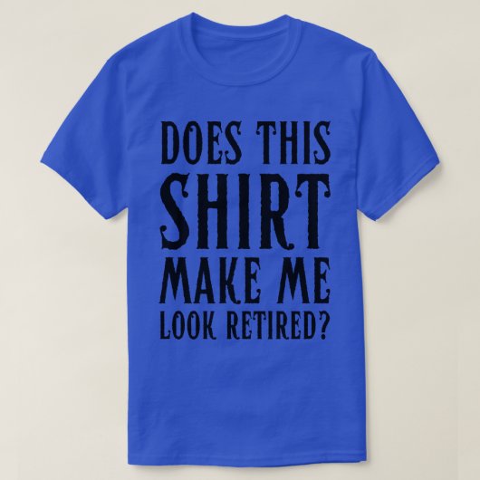 Maakt dit me een gepensioneerde grappige pensioner t-shirt (Design voorkant)