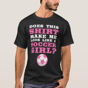 maakt dit me een voetbalmeisje? t-shirt