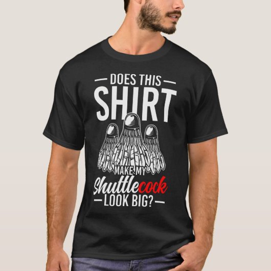 Maakt Dit Mijn Shuttle Cock Er Groot Uit T-shirt (Voorkant)