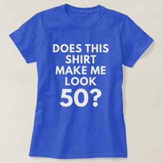 Maakt dit Shirt me 50? (T-shirt voor de vrouw)