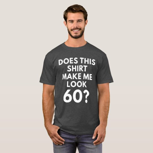 Maakt dit Shirt me 60? (Mannen T-Shirt) (Voorkant volledig)