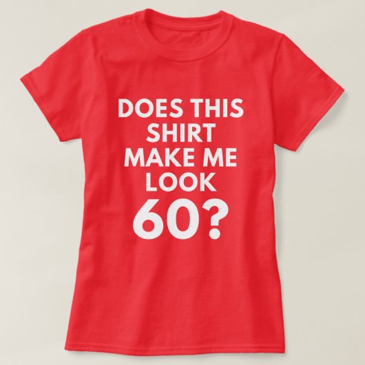 Maakt dit Shirt me 60? (T-shirt voor de vrouw) (Design voorkant)